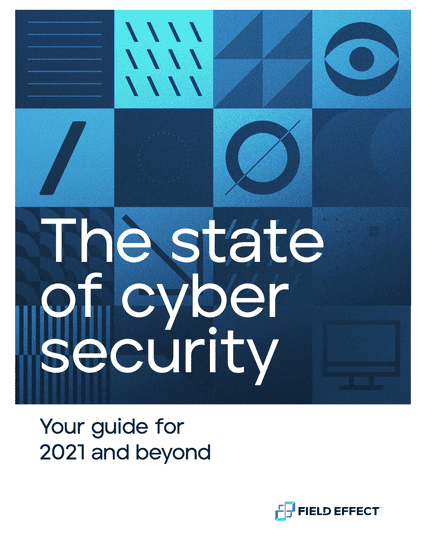 eBook: The State of Cyber Security 2021 - Field Effect Software